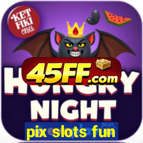 pix slots fun